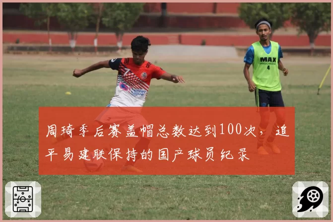 周琦季后赛盖帽总数达到100次,追平易建联保持的国产球员纪录