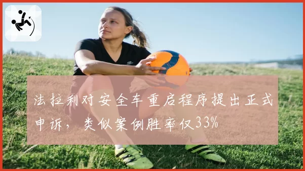 法拉利对安全车重启程序提出正式申诉,类似案例胜率仅33%